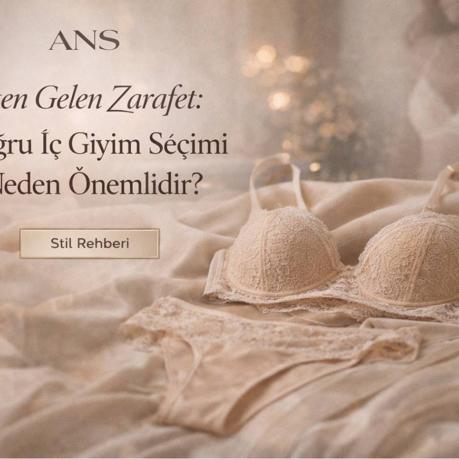 İçten Gelen Zarafet: Doğru İç Giyim Seçimi Neden Önemlidir?